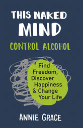 THIS NAKED MIND Control Alcohol Find Freedom, Health Issues by Annie Grace Paperback - Lets Buy Books